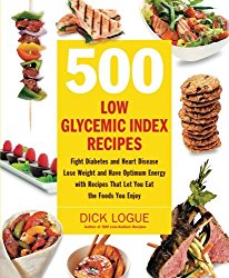 500 Low Glycemic Index Recipes: Fight Diabetes and Heart Disease, Lose Weight and Have Optimum Energy with Recipes That Let You Eat the Foods You Enjoy