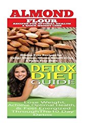 Almond: Detox Diet: Gluten Free Recipes for Celiac Disease, Wheat Free & Paleo Free; Detox Cleanse Diet to Lose Belly Fat & Increase Energy