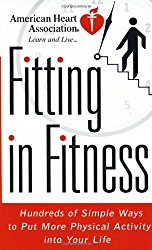 American Heart Association Fitting in Fitness: Hundreds of Simple Ways to Put More Physical Activity into Your Life