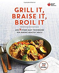 American Heart Association Grill It, Braise It, Broil It: And 9 Other Easy Techniques for Making Healthy Meals