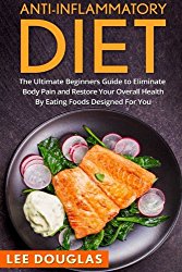 Anti-Inflammatory Diet: The Ultimate Beginners Guide to Eliminate Body Pain and (Anti-Inflammatory Diet, Weight loss, Health, Pain Free, Anti-Inflammatory Recipies)