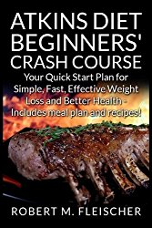 Atkins Diet Beginners’ Crash Course: Your Quick Start Plan for Simple, Fast, Effective Weight Loss and Better Health – Includes meal plan and recipes!