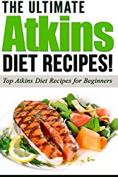 ATKINS: The Ultimate ATKINS Diet Recipes!: Top Atkins Diet Recipes for Beginners (Lose Weight Now!) (Volume 1)
