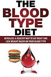 Blood Type Diet: Revealed: A Healthy Way To Eat Right And Lose Weight Based On Your Blood Type
