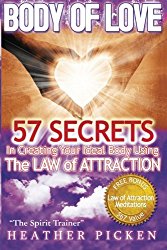 Body of Love: 57 Secrets In Creating Your Ideal Body Using The Law of Attraction
