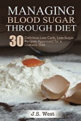 Diabetes: Managing Blood Sugar Through Diet.  30 Delicious Low-Carb, Low-Sugar Recipes Approved for a Diabetic Diet