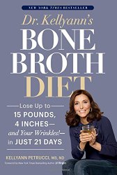 Dr. Kellyann’s Bone Broth Diet: Lose Up to 15 Pounds, 4 Inches–and Your Wrinkles!–in Just 21 Days