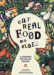 Eat Real Food or Else: A Low Sugar, Low Carb, Gluten Free, High Nutrition Cookbook for the 21st Century