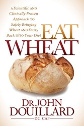 Eat Wheat: A Scientific and Clinically-Proven Approach to Safely Bringing Wheat and Dairy Back Into Your Diet