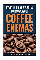 Everything You Wanted to Know About Coffee Enemas (J.D. Rockefeller Book Club)