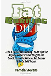 Fat Burning Diet: The 4 Secret Fat Burning Foods Tips for Anyone With Extreme We