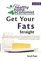 Get Your Fats Straight: Why skim milk is making you fat and giving you heart disease plus the three simple steps for using healthy fats to lose … energy! (The Healthy Home Economist® Guide)