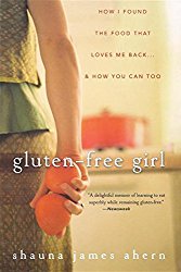 Gluten-Free Girl: How I Found the Food That Loves Me Back…And How You Can Too