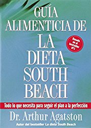 Guia Alimenticia de La Dieta South Beach: Todo lo que necesita para seguir el plan a la perfeccion (The South Beach Diet)