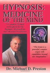 Hypnosis: Medicine of the Mind: Hypnosis: Medicine of the Mind – A Complete Manual on Hypnosis for the Beginner, Intermediate and Advanced Practitioner