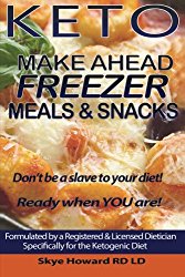 Keto Make Ahead Freezer Meals And Snacks: 45 Recipes by a Registered and Licensed Dietician to Make Ahead and Freeze for Ketogenic Dieters (The Convenient Keto Series) (Volume 1)