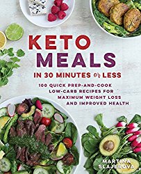 Keto Meals in 30 Minutes or Less: 100 Quick Prep-and-Cook Low-Carb Recipes for Maximum Weight Loss and Improved Health