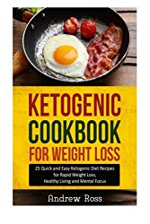 Ketogenic Cookbook for Weight Loss: 25 Quick and Easy Ketogenic Diet Recipes for Rapid Weight Loss, Healthy Living and Mental Focus (Ketogenic & Low Carb Diet Guide)