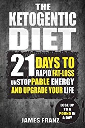 Ketogenic Diet: 21 Days To Rapid Fat Loss, Unstoppable Energy And Upgrade Your L