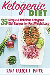 Ketogenic Diet: 35 Simple and Delicious Ketogenic Diet Recipes for Fast Weight Loss