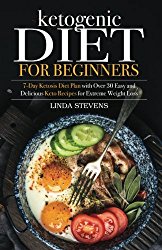Ketogenic Diet for Beginners: 7-Day Ketosis Diet Plan with Over 30 Easy and Delicious Keto Recipes for Extreme Weight Loss