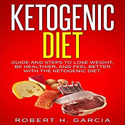 Ketogenic Diet: Guide and Steps to Lose Weight, Be Healthier and Feel Better with the Ketogenic Diet