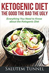 Ketogenic Diet : The Good The Bad The Ugly: Everything You Need To Know About The Ketogenic Diet (Weight Loss, Ketogenic Diet for Beginners, Ketosis, Keto Diet)
