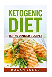 Ketogenic Diet: Top 50 Dinner Recipes (Recipes, Ketogenic Recipes, Ketogenic, Diet, Weight Loss, Weight Loss Diet)