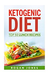 Ketogenic Diet: Top 50 Lunch Recipes (Recipes, Ketogenic Recipes, Ketogenic, Diet, Weight Loss, Weight Loss Diet)