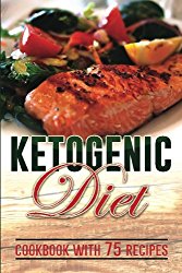 Ketogenic Diet: Top 75 Delicious Ketogenic Diet Recipes (cookbook) (Volume 1)