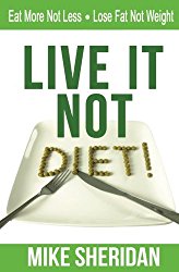Live It, NOT Diet!: Eat More Not Less. Lose Fat Not Weight