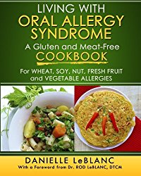 Living with Oral Allergy Syndrome: A Gluten and Meat-Free Cookbook for Wheat, Soy, Nut, Fresh Fruit and Vegetable Allergies