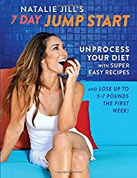 Natalie Jill’s 7-Day Jump Start: Unprocess Your Diet with Super Easy Recipes—Lose Up to 5-7 Pounds the First Week!