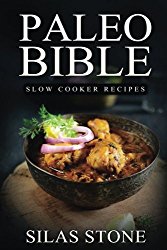Paleo Bible: Paleo Slow Cooker Recipes: Top 160+ Slow Cooker Recipes & 1 FULL Month Meal Plan for Boosting Energy, Healthy Weight Loss & Vibrant Living (The Approved Beginners Paleo Diet Cookbook)