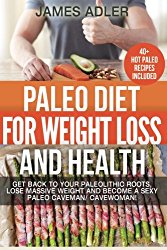 Paleo Diet For Weight Loss and Health: Get Back to Your Paleolithic Roots, Lose Massive Weight and Become a Sexy Paleo Caveman/ Cavewoman. +40 Paleo … and Paleo Recipes for Beginners) (Volume 1)