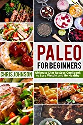 Paleo For Beginners: Ultimate Paleo Diet Recipes Cookbook to Lose Weight & Be Healthy