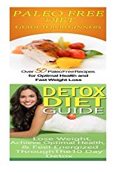 Paleo Free Diet: Detox Diet: Gluten Free Recipes & Wheat Free Recipes for Paleo Beginners; Detox Cleanse Diet to Lose Belly Fat & Increase Energy