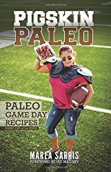Pigskin Paleo: Game Day Recipes for Every Day of the Week