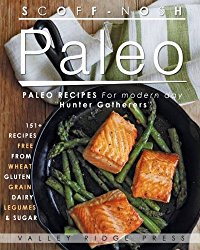 SCOFF NOSH Paleo: 151 + Delicious Paleo Recipes for Modern Day “HUNTER GATHERERS”. Delicious Recipes Wheat FREE – Gluten FREE – Sugar FREE- Legume FREE – Grain FREE & Dairy FREE