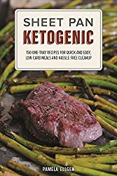 Sheet Pan Ketogenic: 150 One-Tray Recipes for Quick and Easy, Low-Carb Meals and Hassle-free Cleanup