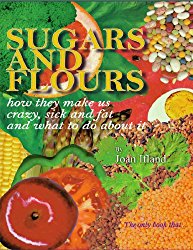 Sugars and Flours: How They Make us Crazy, Sick and Fat, and What to do About It