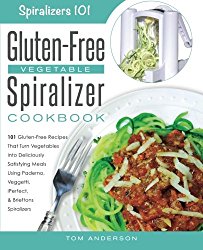 The Gluten-Free Vegetable Spiralizer Cookbook: 101 Gluten-Free Recipes That Turn Vegetables Into Deliciously Satisfying Meals Using Paderno, Veggetti, … Spiralizers! (Spiralizers 101) (Volume 1)