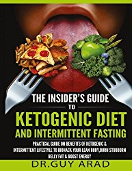 The Insider’s Guide to Ketogenic Diet and Intermittent Fasting: Practical Guide on Benefits of Ketogenic and Intermittent Lifestyle to Biohack Your … and how to implement them into your lifestyle