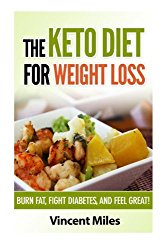 The Keto Diet For Weight Loss: Burn Fat, Fight Diabetes and Feel Great! (Keto Diet Plan,Keto Living, Ketogenic Diet Recipes, Ketogenic Diet) (Volume 1)