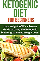 The Ketogenic Diet for Beginners: Lose Weight NOW Using The Ketogenic Diet!