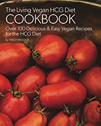 The Living Vegan HCG Cookbook: Over 100 Delicious & Easy Vegan Recipes for the HCG Diet