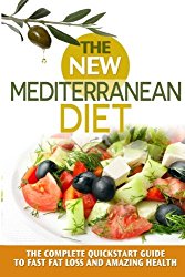 The New Mediterranean  Diet Book: A 30-Day Quickstart Guide to Fast Fat Loss and Amazing Health (includes Recipes) (mediterranean diet, mediterranean … inflammation diet, high blood pressure diet)