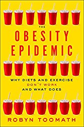 The Obesity Epidemic: Why Diets and Exercise Don’t Work_and What Does