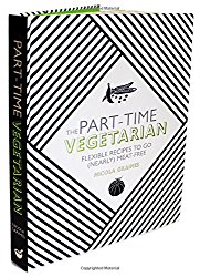 The Part-Time Vegetarian: Flexible Recipes to Go (Nearly) Meat-Free