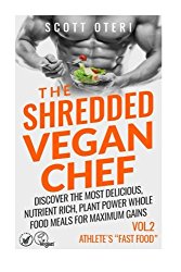 THE SHREDDED VEGAN CHEF (VOL.2 ATHLETE’S “Fast Food”): Discover The Most Delicious, Nutrient Rich, Plant Power Whole Food Meals For Maximum Gains (The Vegan Gluten Free Cookbook) (Volume 2)